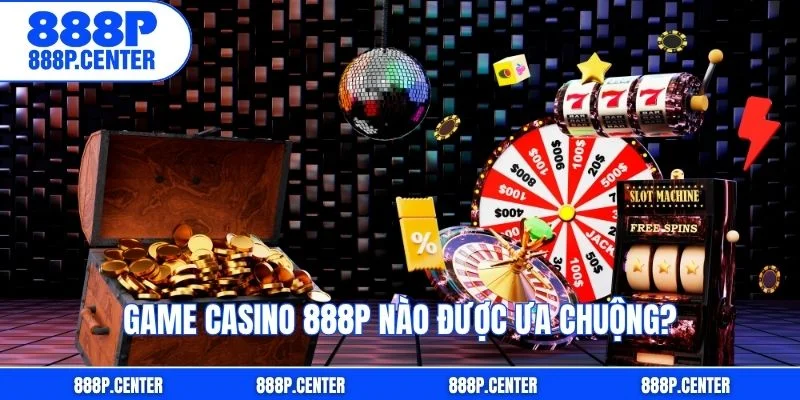 Game casino 888p nào được ưa chuộng?