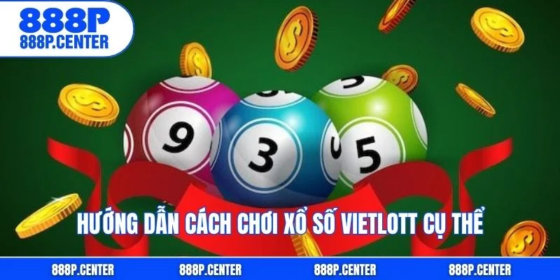 Hướng dẫn cách chơi xổ số Vietlott cụ thể