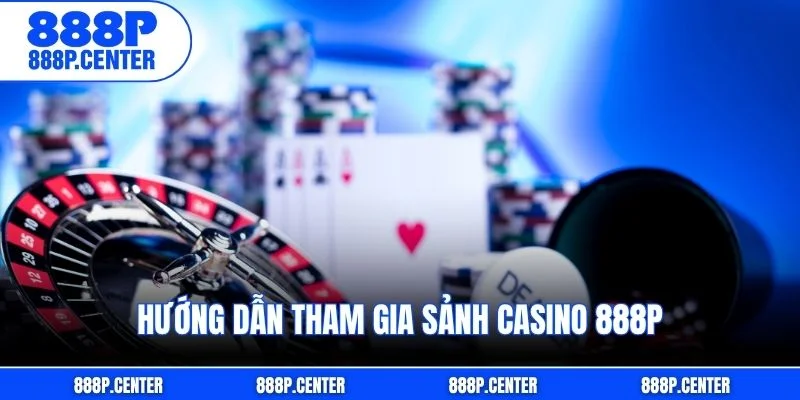 Hướng dẫn tham gia sảnh casino 888p