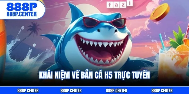 Khái niệm về bắn cá H5 trực tuyến