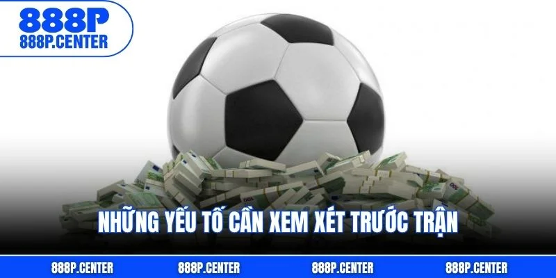 Những yếu tố cần xem xét trước trận