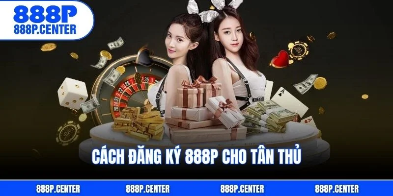 Cách đăng ký 888p cho tân thủ