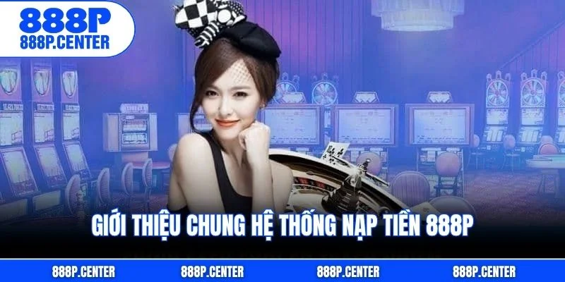 Giới thiệu chung hệ thống nạp tiền 888p