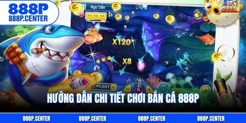 Hướng dẫn chi tiết chơi bắn cá 888p