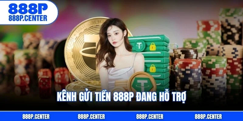 Kênh gửi tiền 888p đang hỗ trợ