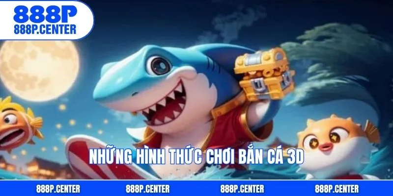 Những hình thức chơi bắn cá 3D