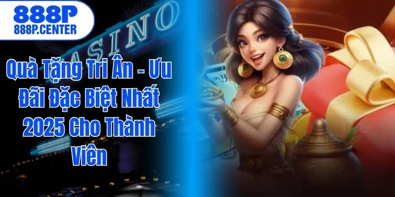 Quà Tặng Tri Ân – Ưu Đãi Đặc Biệt Nhất 2025 Cho Thành Viên