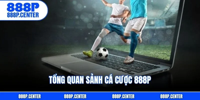 Tổng quan sảnh cá cược 888p